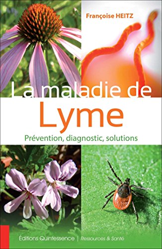 La maladie de Lyme - Prévention, diagnostic, solutions La maladie de Lyme - Prévention, diagnostic, solutions