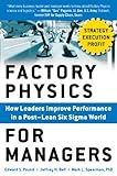 Factory Physics for Managers: How Leaders Improve Performance in a Post-Lean Six Sigma World (English Edition) by 