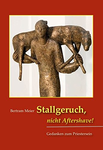 Preisvergleich Produktbild Stallgeruch, nicht Aftershave!: Gedanken zum Priestersein