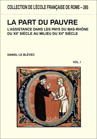 La part du pauvre : L'assistance dans les pays du bas Rhône du XIIe siècle au milieu du XVe siècle, (deux volumes, tome 1 et tome 2)