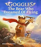 Goggles: The Bear Who Dreamed of Flying by Jonathan Gunson
