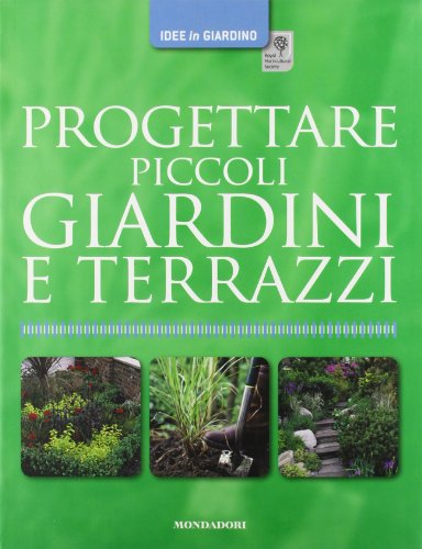 Progettare piccoli giardini e terrazzi. Ediz. illustrata