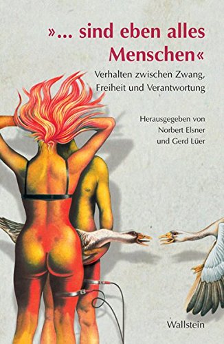 »... sind eben alles Menschen«. Verhalten zwischen Zwang, Freiheit und Verantwortung »... sind eben alles Menschen«. Verhalten zwischen Zwang, Freiheit und Verantwortung
