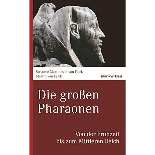 Die Grossen Pharaonen Von Der Fruhzeit Bis Zum Mittleren Reich Marixwissen Amazon De Falck Martin Von Falck Susanne Martinssen Von Bucher
