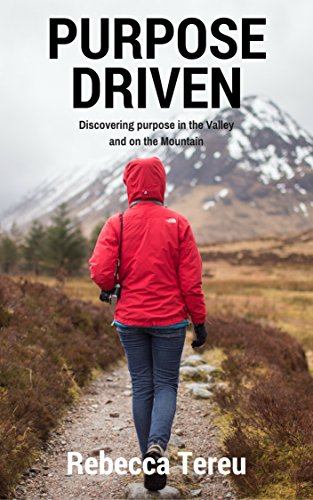Purpose Driven: Discovering purpose in the Valley and on the Mountain (English Edition)