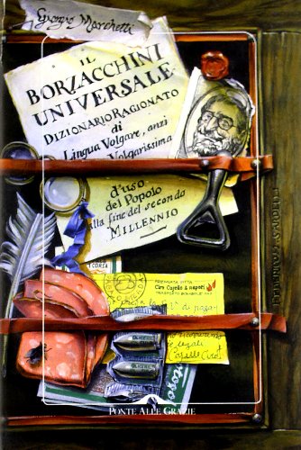 Il Borzacchini universale. Dizionario ragionato di lingua volgare anzi volgarissima d'uso del popolo alla fine del secondo millennio Il Borzacchini universale. Dizionario ragionato di lingua volgare anzi volgarissima d'uso del popolo alla fine del secondo millennio