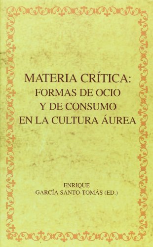 Download Materia crítica: formas de ocio y de consumo en la cultura áurea. (Biblioteca áurea hispánica) Download Materia crítica: formas de ocio y de consumo en la cultura áurea. (Biblioteca áurea hispánica)