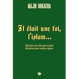Il était une foi, l'islam...: l'histoire de celui qui voulait diviniser pour mieux régner