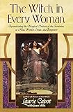 The Witch in Every Woman: Reawakening the Magical Nature of the Feminine to Heal, Protect, Create, and Empower by 