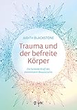 Trauma und der befreite Körper: Die heilende Kraft des elementaren Bewusstseins by 