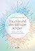 Trauma und der befreite Körper: Die heilende Kraft des elementaren Bewusstseins by 
