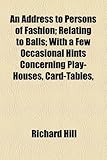 Image de An Address to Persons of Fashion: Relating to Balls With a Few Occasional Hints Concerning Play-houses, Card-tables, &c., in Which Is Introduced the C
