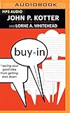 Buy-In: Saving Your Good Idea from Getting Shot Down by John P. Kotter, Lorne A. Whitehead