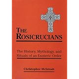Rosicrucians: The History, Mythology and Rituals of an Occult Order: The History, Mythology, and Rituals of an Esoteric Order