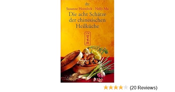 Die Acht Schatze Der Chinesischen Heilkuche Amazon De Hornfeck Susanne Ma Nelly He Gende Ma Nelly Bucher