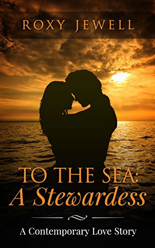 To The Sea: A Stewardess - A Contemporary Love Story: Travel Romance - A Travel Fiction Story - Adve