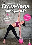 Crossfit: Cross-Yoga für Sportler. Übungen für die perfekte Balance. Yoga-Workouts als Ausgleich zu Krafttraining und Ausdauersport. Das ultimative Trainingsprogramm für Ihre Balance. by