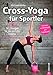 Crossfit: Cross-Yoga für Sportler. Übungen für die perfekte Balance. Yoga-Workouts als Ausgleich zu Krafttraining und Ausdauersport. Das ultimative Trainingsprogramm für Ihre Balance. by