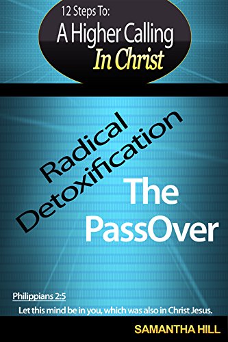 Spiritual: 12 Steps To A Higher Calling In Christ: Radical Detoxification - The PassOver