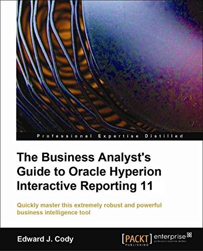 Download The Business Analyst's Guide to Oracle Hyperion Interactive Reporting 11