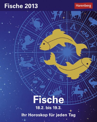 Sternzeichenkalender Fische 2013: Ihr Horoskop für jeden Tag 18. Februar bis 19. März