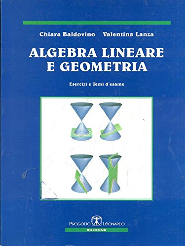 Algebra lineare e geometria. Esercizi e temi d'esame Algebra lineare e geometria. Esercizi e temi d'esame