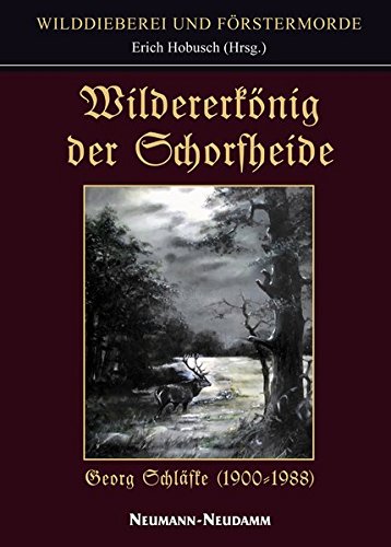 Wildererkönig der Schorfheide: Georg Schläfke (1900-1988)