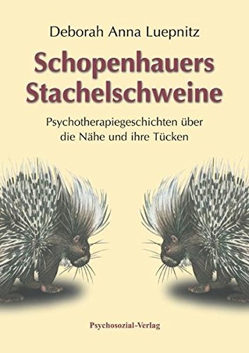 Schopenhauers Stachelschweine: Psychotherapiegeschichten über die Nähe und ihre Tücken (psychosozial)