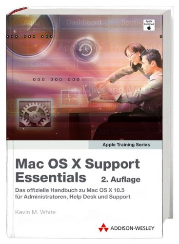 Mac OS X Support Essentials: Das offizielle Handbuch zu Mac OS X 10.5 für Administratoren, Help Desk und Support