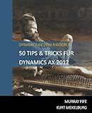 50 Tips & Tricks Für Dynamics AX 2012 (Dynamics AX 2012 Tips & Tricks, Band 1) by 