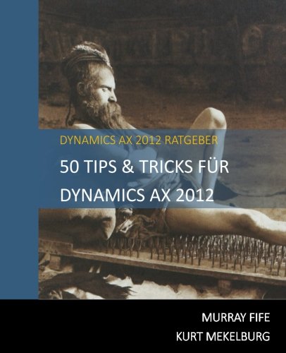 50 Tips & Tricks Für Dynamics AX 2012 (Dynamics AX 2012 Tips & Tricks, Band 1)