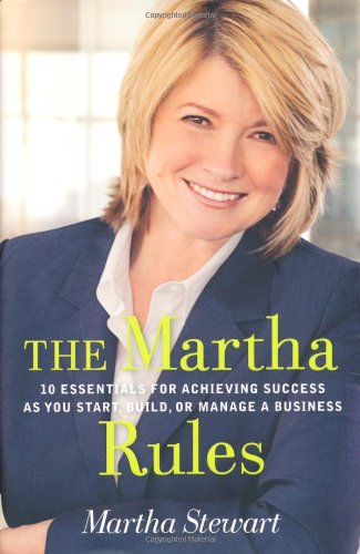 Martha's Rules: 10 Essentials for Achieving Success as You Start, Grow or Manage a Business