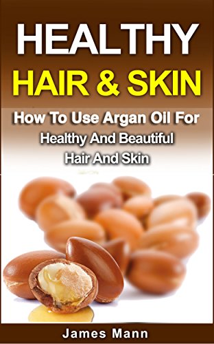 Healthy-Hair-Skin-How-To-Use-Argan-Oil-For-Healthy-And-Beautiful-Hair-And-Skin-Healthy-Hair-And-Skin-Book-3-Kindle-Edition