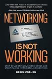 Networking Is Not Working: Stop Collecting Business Cards and Start Making Meaningful Connections by 