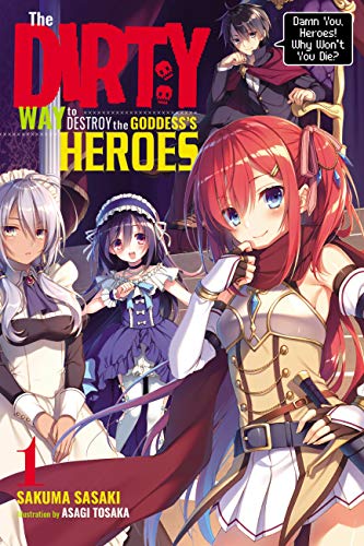 The Dirty Way to Destroy the Goddess's Heroes, Vol. 1 (light novel): Damn You, Heroes! Why Won't You Die? (The Dirty Way to Destroy the Goddess's Heroes (light novel)) (English Edition)