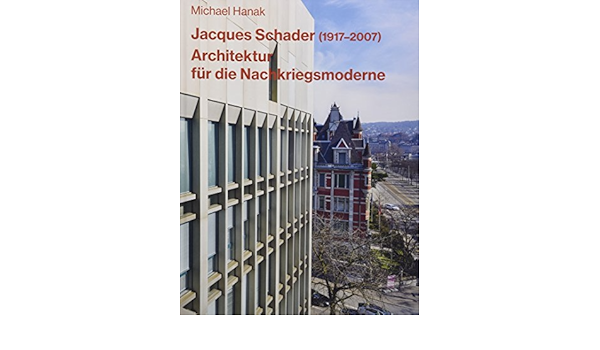 Jacques Schader 1917 2007 Architektur Fur Die Nachkriegsmoderne Dokumente Zur Modernen Schweizer Architektur Amazon De Hanak Michael Bucher