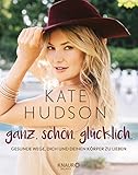 ganz. schön. glücklich.: Gesunde Wege, dich und deinen Körper zu lieben by Kate Hudson, Ursula Bischoff