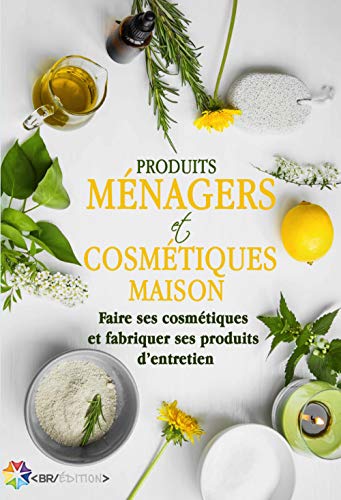 Télécharger Produits ménagers et cosmétiques maison: Faire ses cosmétiques et fabriquer ses produits d'entret PDF Ebook En Ligne