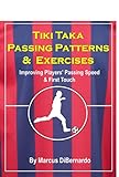 Image de Tiki Taka Passing Patterns & Exercises: Improving Players' Passing Speed & First Touch (English Edition)
