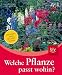 Produktbild Welche Pflanze passt wohin: Die besten Arten für jeden Garten. Standorte·Gartenbereiche·Gestaltungsstile· Lieblingsfarben.