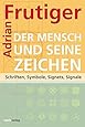 Der Mensch und seine Zeichen: Schriften, Symbole, Signets, Signale