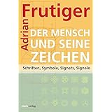 Der Mensch und seine Zeichen: Schriften, Symbole, Signets, Signale