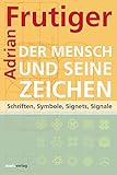 Der Mensch und seine Zeichen: Schriften, Symbole, Signets, Signale by 