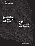 Composites, Surfaces, and Software: High Performance Architecture (Yale School of Architecture Books) by 