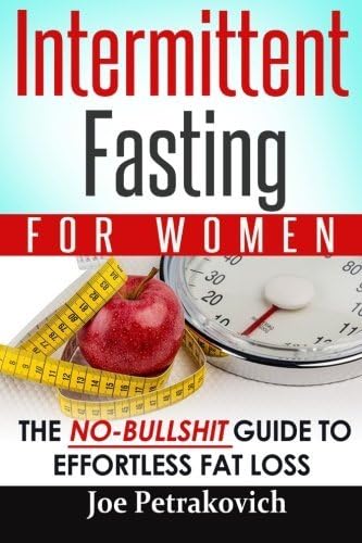 Intermittent Fasting For Women: The No-Bullshit Guide To Effortless Fat Loss: Volume 1