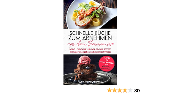 Schnelle Kuche Zum Abnehmen Aus Dem Thermomix Schnelle Einfache Und Genussvolle Rezepte Mit Kalorienangaben Und Maximal 500 Kcal Extra Die Besten Methoden Zum Effektiven Abnehmen Ebook Pagano Franke Sofia Amazon De Kindle Shop