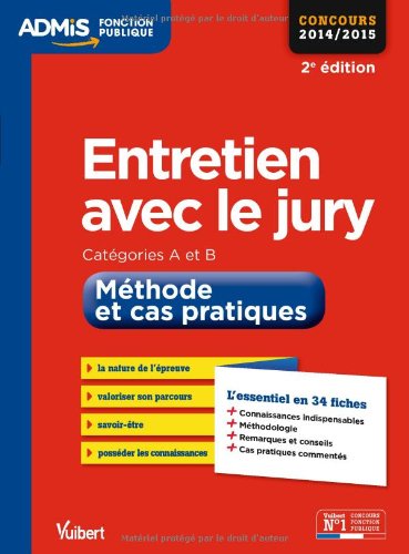 Entretien avec le jury - Méthode et cas pratiques - L'essentiel en 34 fiches - Catégories A et B - Concours 2014-2015 Entretien avec le jury - Méthode et cas pratiques - L'essentiel en 34 fiches - Catégories A et B - Concours 2014-2015