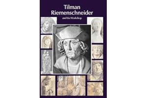 Tilman Riemenschneider. The Sculptor and his Workshop: With a catalogue of works generally accepted as by Riemenschneider and his workshop