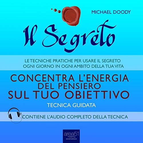 Il Segreto. Concentra l'energia del pensiero sul tuo obiettivo: Tecnica guidata Il Segreto. Concentra l'energia del pensiero sul tuo obiettivo: Tecnica guidata