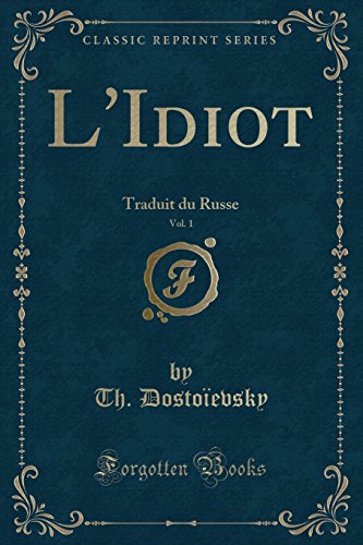 L'Idiot, Vol. 1: Traduit Du Russe (Classic Reprint)